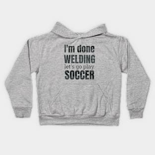 I'm done welding, let's go play soccer design Kids Hoodie